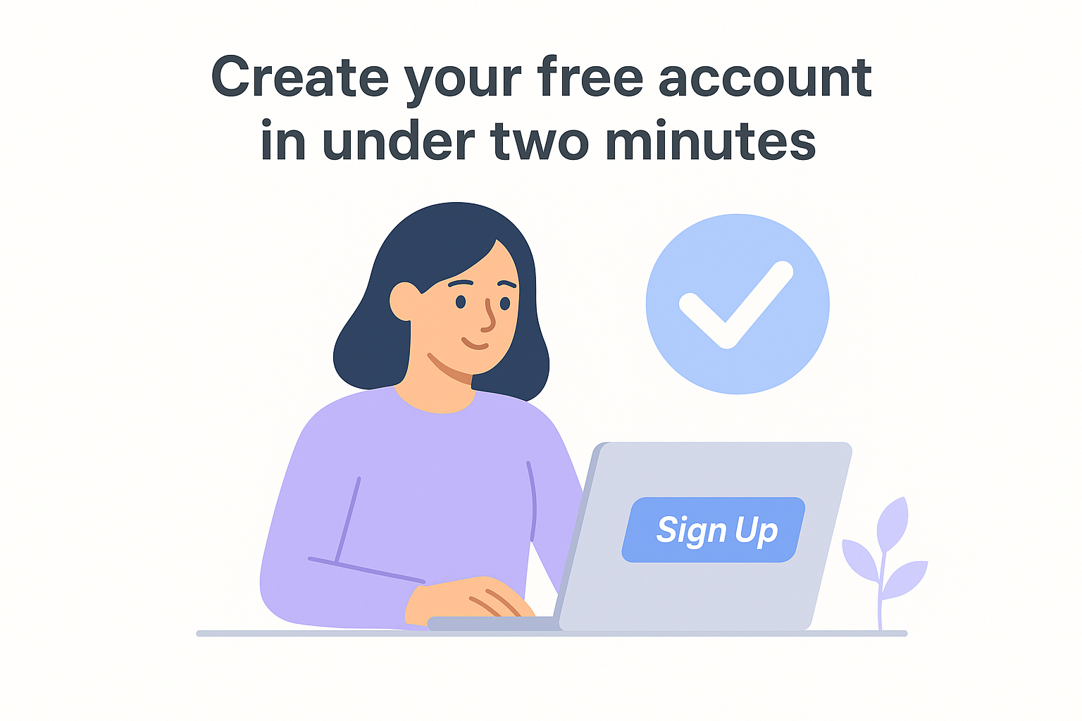 Create your free account in under two minutes