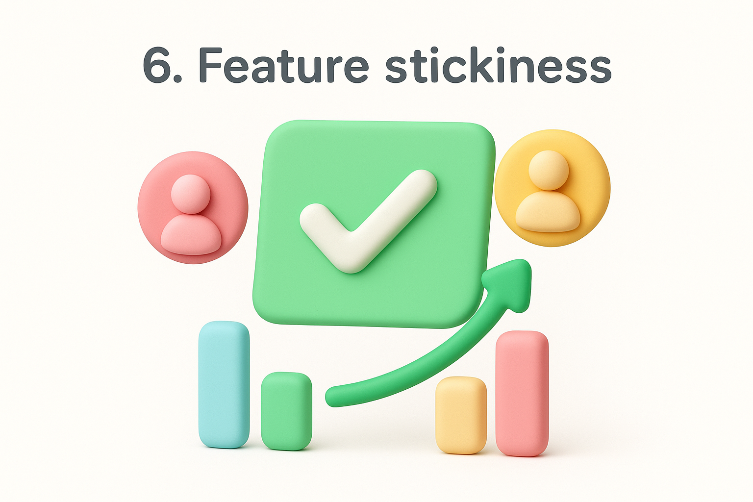 6. Feature stickiness