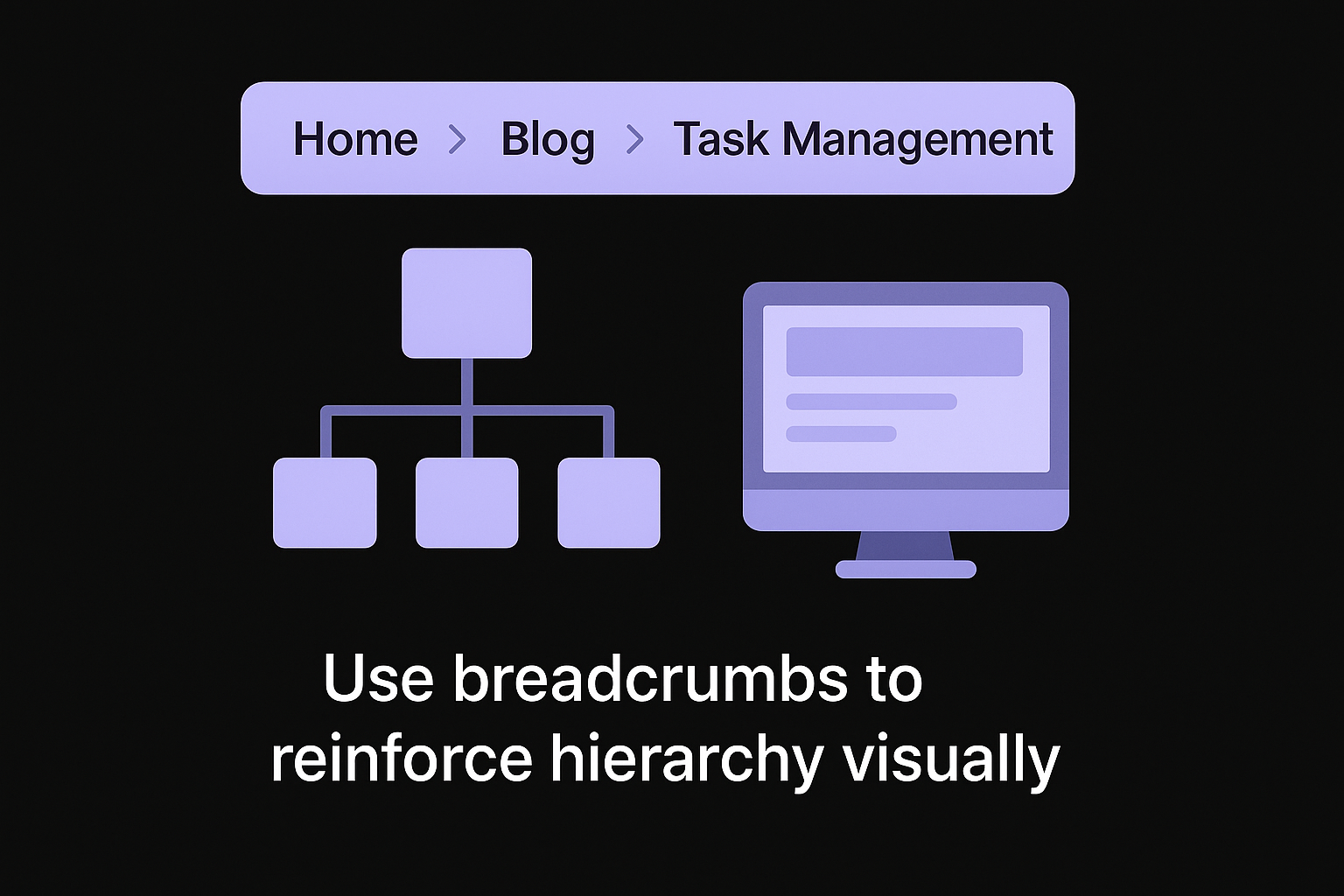 Use breadcrumbs to reinforce hierarchy visually