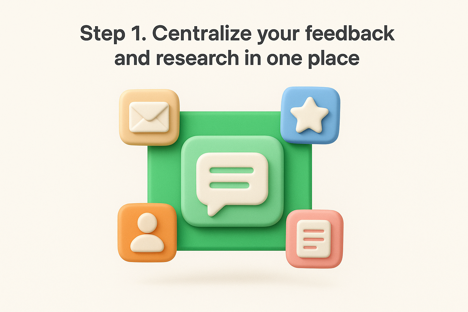 Step 1. Centralize your feedback and research in one place