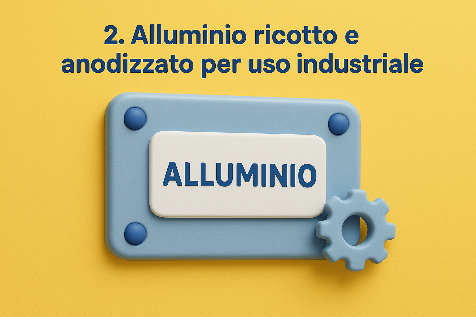 2. Alluminio ricotto e anodizzato per uso industriale