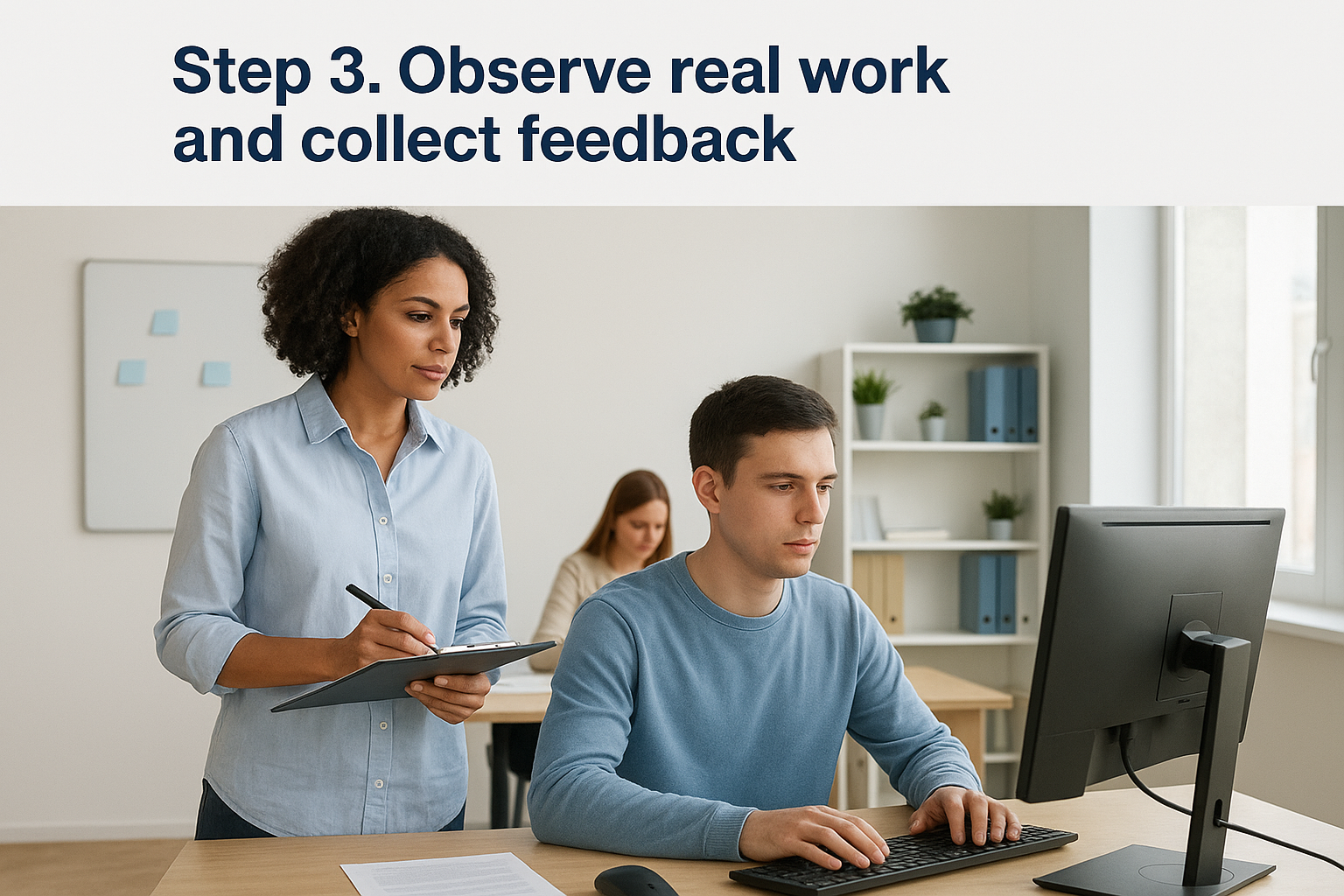 Step 3. Observe real work and collect feedback