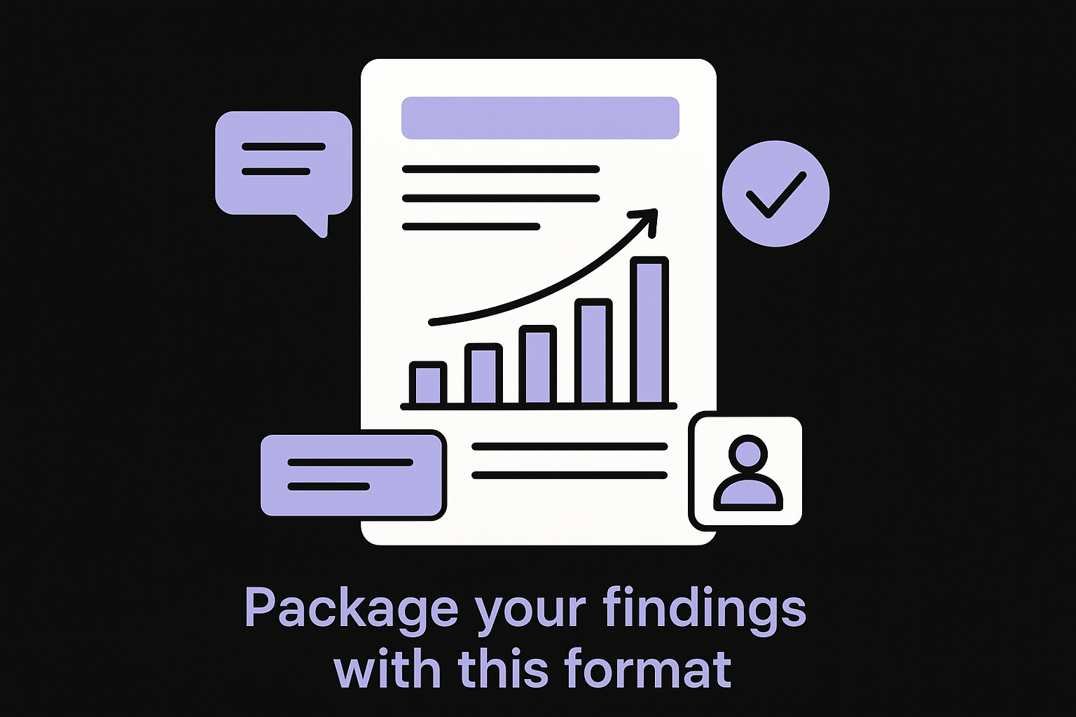 Package your findings with this format
