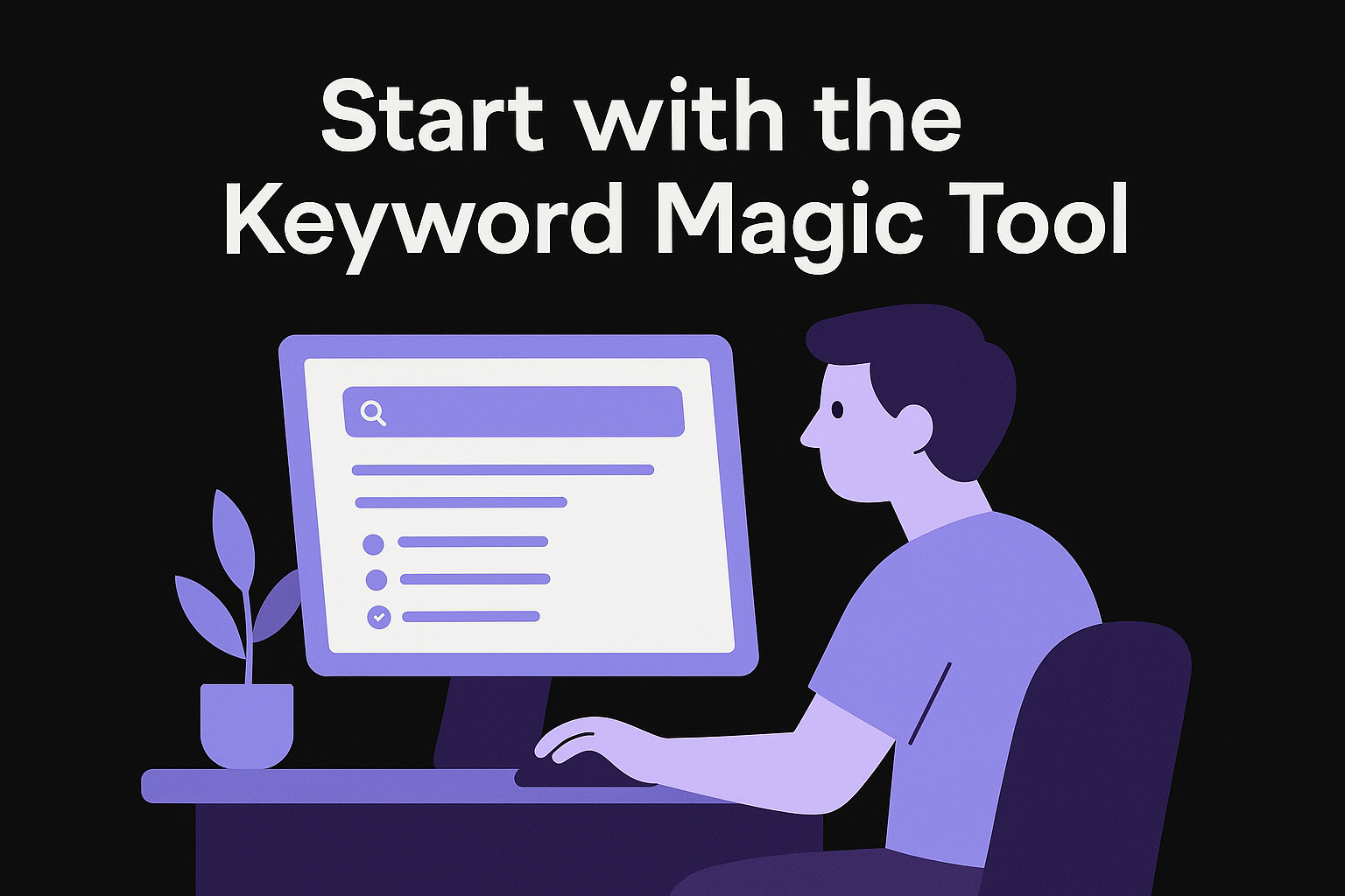 Start with the Keyword Magic Tool