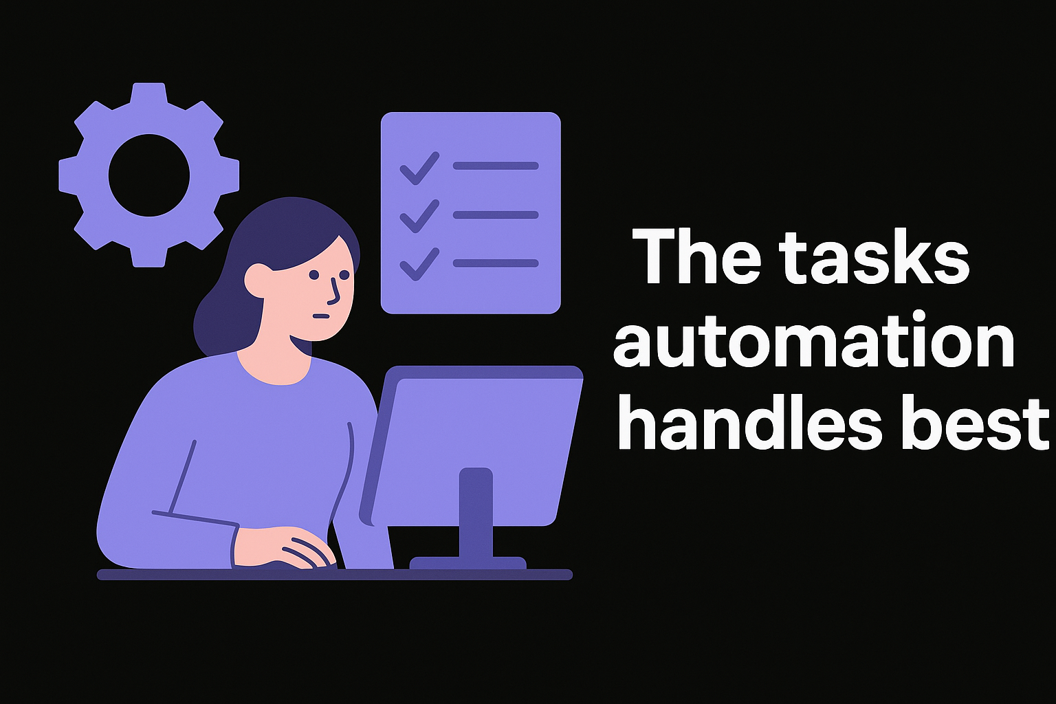 The tasks automation handles best