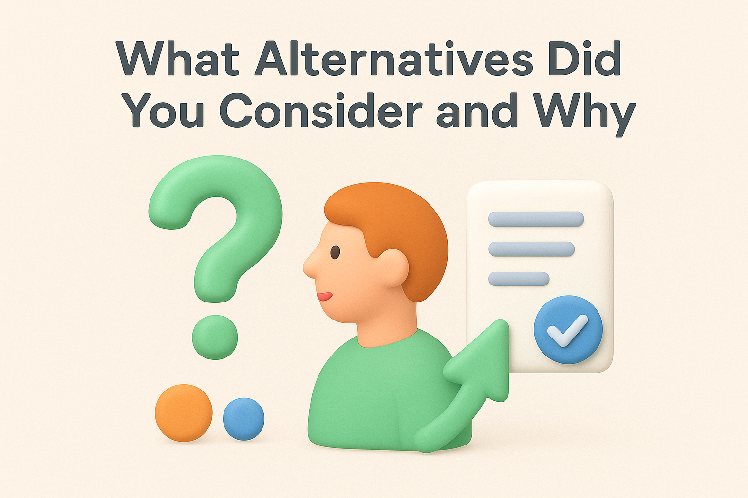 5. What Alternatives Did You Consider and Why