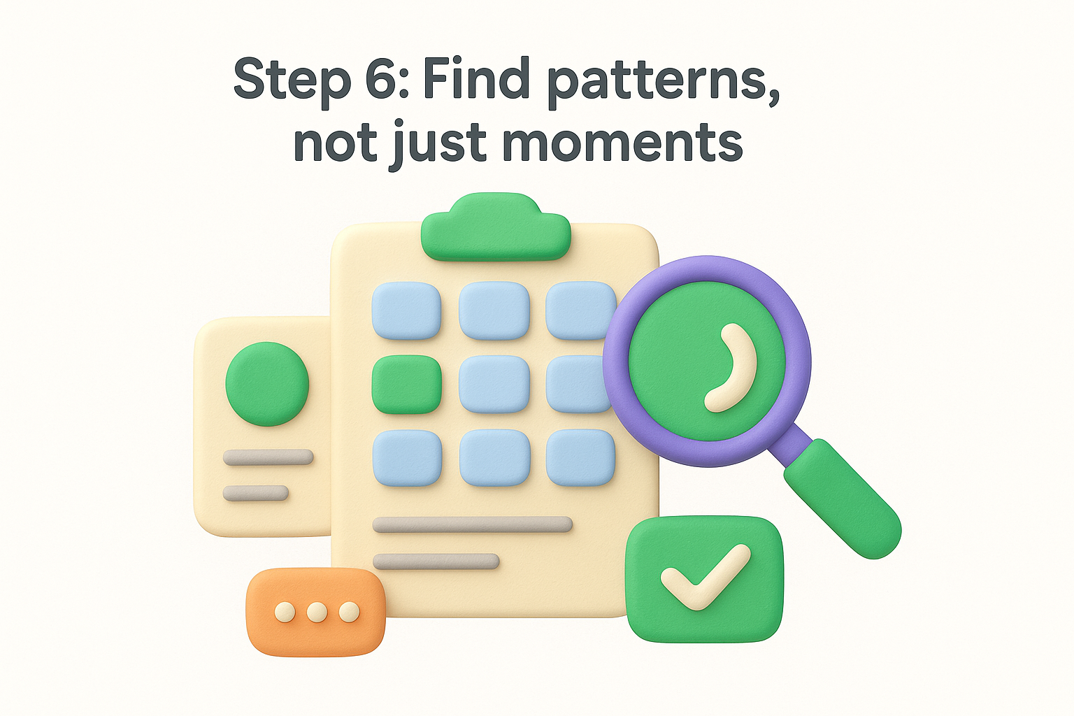 Step 6: Find patterns, not just moments