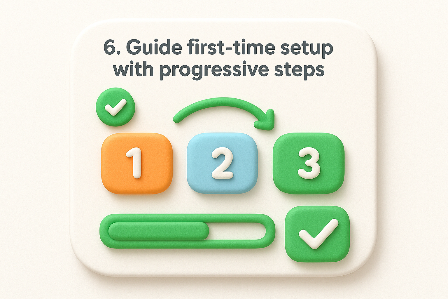 6. Guide first-time setup with progressive steps