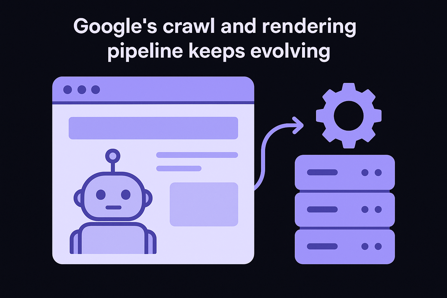 Google's crawl and rendering pipeline keeps evolving